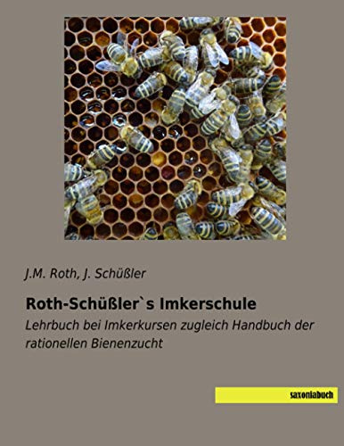 Roth-Schüßler`s Imkerschule: Lehrbuch bei Imkerkursen zugleich Handbuch der rationellen Bienenzucht
