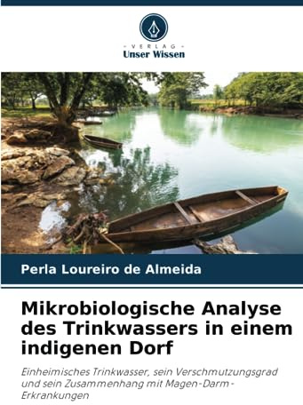 Mikrobiologische Analyse des Trinkwassers in einem indigenen Dorf: Einheimisches Trinkwasser, sein Verschmutzungsgrad und sein Zusammenhang mit Magen-Darm-Erkrankungen