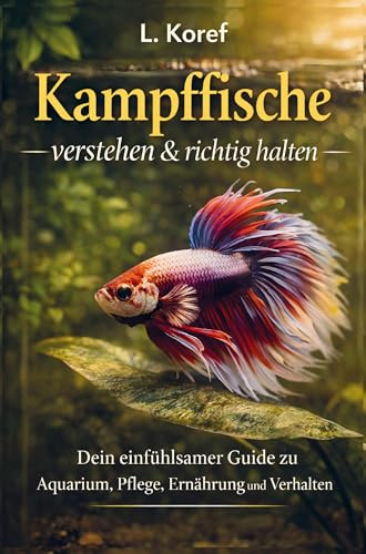 Kampffische verstehen & richtig halten: Dein einfühlsamer Guide zu Aquarium, Pflege, Ernährung und Verhalten