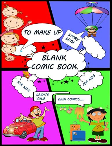 TO MAKE UP STORY WITH BLANK COMIC BOOK FOR KIDS: reate Your Own Comics With This Comic Book Journal Notebook
