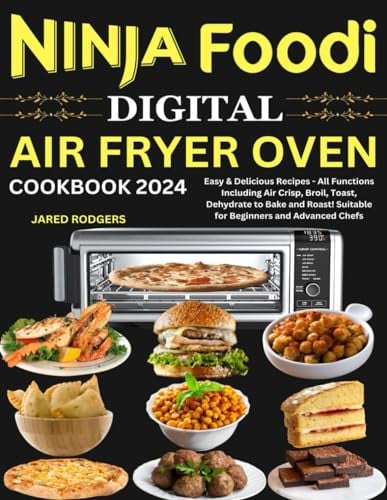 Ninja Foodi Digital Air Fryer Oven Cookbook 2024: Easy & Delicious Recipes - All Functions Including Air Crisp, Broil, Toast, Dehydrate to Bake and Roast! Suitable for Beginners and Advanced Chefs