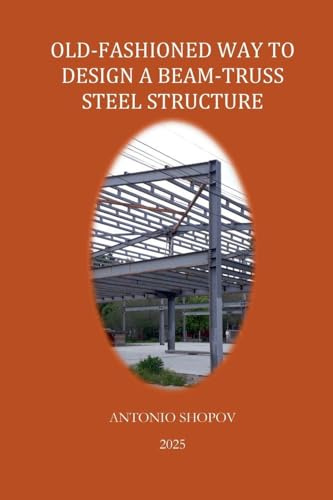 OLD-FASHIONED WAY TO DESIGN A BEAM-TRUSS STEEL STRUCTURE (Structural Engineering, Band 1)