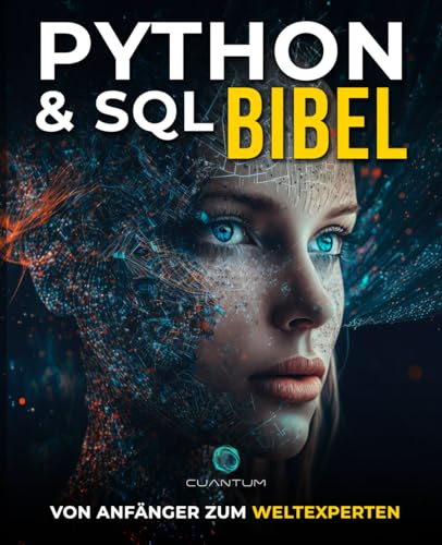 Python und SQL Bibel: Vom Anfänger zum Weltexperten: Entfesseln Sie das volle Potenzial der Datenanalyse und -manipulation durch die Beherrschung von Python und SQL