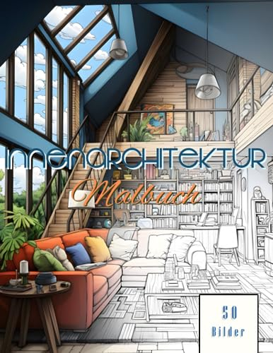 Innenarchitektur Malbuch für Erwachsene: 50 wunderschöne Ausmalseiten für Innenraumgestaltung: Schlafzimmer, Küche, Wohnzimmer für Kinder und ... und Raumideen zur entspannten Gestaltung.