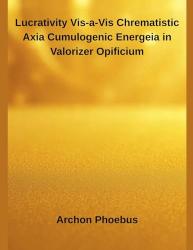 Lucrativity Vis-a-Vis Chrematistic Axia Cumulogenic Energeia in Valorizer Opificium
