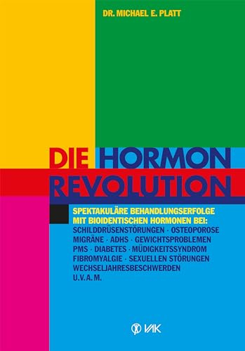 Die Hormonrevolution: Spektakuläre Behandlungserfolge bei Schilddrüsenstörungen, Migräne, Osteoporose, Wochenbettdepressionen, ADHS, Gewichtsproblemen, ... Wechseljahresbeschwerden, Diabetes u.v.a.m.