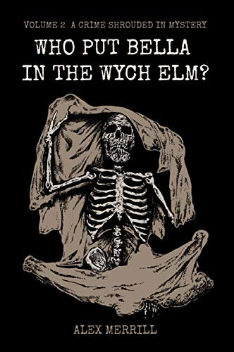 Who Put Bella In The Wych Elm: Volume 2: A Crime Shrouded In Mystery (The Body In The Tree Mystery)