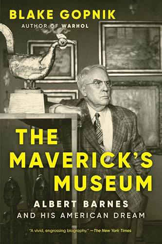 The Maverick's Museum: Albert Barnes and His American Dream – A Vivid Portrait of the Eccentric Philanthropist Who Transformed Modern Art Access