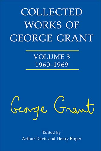 Collected Works of George Grant: 1960 1969 (Collected Works of George Grant, 3, Band 3)