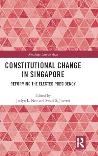 Constitutional Change in Singapore: Reforming the Elected Presidency (Routledge Law in Asia, 20, Band 20)