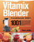 Vitamix Blender Cookbook 2021: 1001-Day Super-Easy, Super-Healthy Vitamix Blender Recipes for All-Natural Meals to Weight Loss, Detox, Energy Boosts, and More