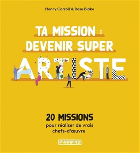 Ta mission : devenir super artiste - 20 missions: 20 missions pour réaliser de vrais chefs-d'oeuvre