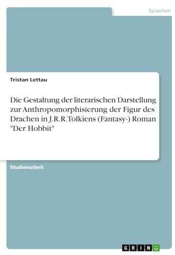 Die Gestaltung der literarischen Darstellung zur Anthropomorphisierung der Figur des Drachen in J.R.R. Tolkiens (Fantasy-) Roman Der Hobbit