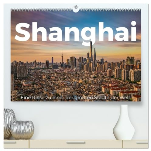 Shanghai - Eine Reise zu einer der größten Städte der Welt. (hochwertiger Premium Wandkalender 2026 DIN A2 quer), Kunstdruck in Hochglanz: Genießen ... Bilder von Shanghai. (CALVENDO Orte)