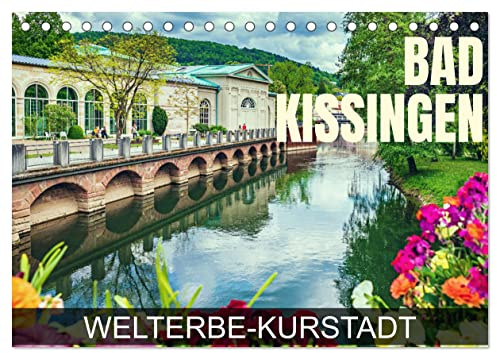 Bad Kissingen - Welterbe-Kurstadt (Tischkalender 2026 DIN A5 quer), CALVENDO Monatskalender: Eine Fotoreise durch die weltberühmte Kurstadt (CALVENDO Orte)
