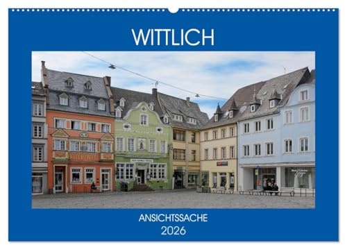 Wittlich - Ansichtssache (Wandkalender 2026 DIN A2 quer), CALVENDO Monatskalender: Spaziergang durch den historischen Kern der Eifelstadt Wittlich (CALVENDO Orte)