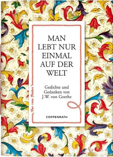 Man lebt nur einmal auf der Welt: Gedichte und Gedanken von J.W. von Goethe (Der rote Faden)