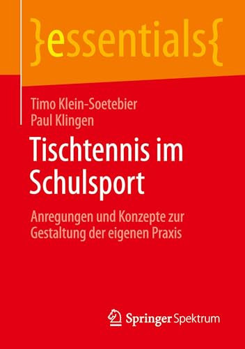 Tischtennis im Schulsport: Anregungen und Konzepte zur Gestaltung der eigenen Praxis (essentials)