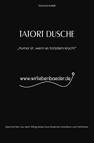 Tatort Dusche: Humor ist, wenn es trotzdem kracht: Als Geschenk geeignet. Für Menschen in der Sanitärbranche. Humor rund um Bad, Armaturen, Duschkabinen, Wannen.