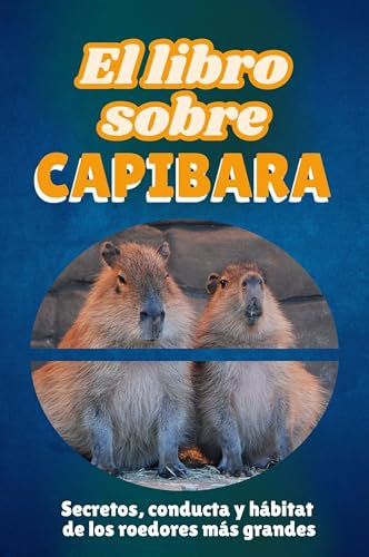 El libro sobre capibara: Secretos, conducta y hábitat de los roedores más grandes