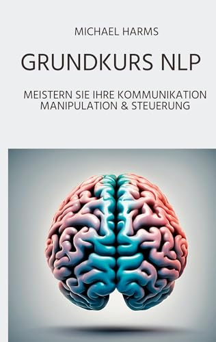 Grundkurs: NLP: Wie Du Deine Kommunikation und Persönlichkeit transformieren kannst