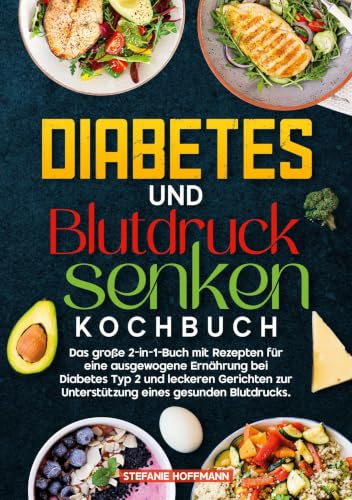 Diabetes und Blutdruck senken Kochbuch: Das große 2-in-1-Buch mit Rezepten für eine ausgewogene Ernährung bei Diabetes Typ 2 und leckeren Gerichten zur Unterstützung eines gesunden Blutdrucks.