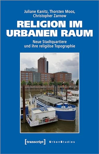 Religion im urbanen Raum: Neue Stadtquartiere und ihre religiöse Topographie (Urban Studies)