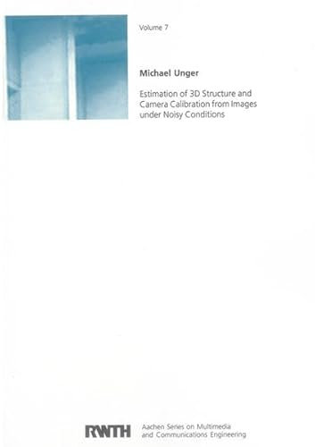 Estimation of 3D Structure and Camera Calibration from Images under Noisy Conditions (Aachen Series on Multimedia and Communications Engineering)