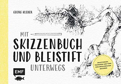 Mit Skizzenbuch und Bleistift unterwegs: Anleitungen, Techniken und Tipps zum erfolgreichen Zeichnen