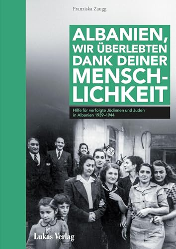 Albanien, wir überlebten dank deiner Menschlichkeit: Hilfe für verfolgte Juden in Albanien 1939–1944 (Stille Helden: Widerstand gegen die Judenverfolgung in Europa 1933–1945)