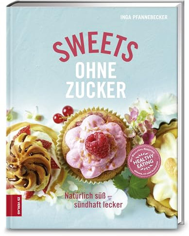Sweets ohne Zucker: Natürlich süß - sündhaft lecker