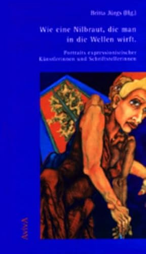 Wie eine Nilbraut, die man in die Wellen wirft. Portraits expressionistischer Künstlerinnen und Schriftstellerinnen