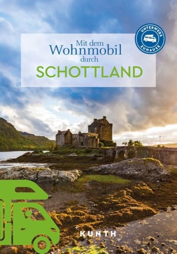 KUNTH Mit dem Wohnmobil durch Schottland: Unterwegs Zuhause (KUNTH Mit dem Wohnmobil unterwegs)
