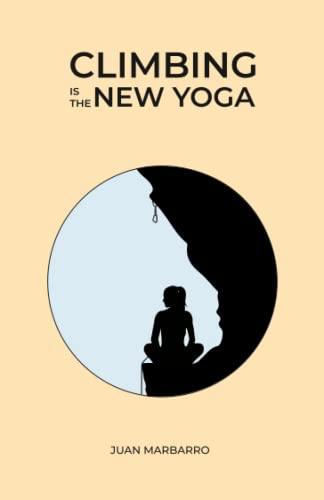 Climbing is the New Yoga (Wisdom from the Rock, Band 3)