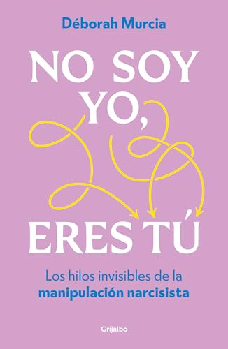 No soy yo, eres tú: Los hilos invisibles de la manipulación narcisista (Psicología)