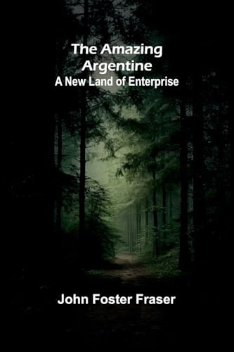 The Amazing Argentine: A New Land of Enterprise