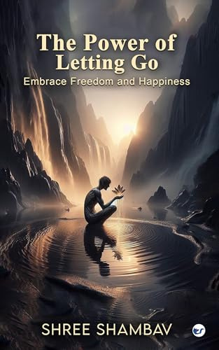 THE POWER OF LETTING GO: EMBRACE FREEDOM AND HAPPINESS