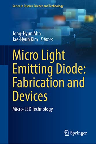 Micro Light Emitting Diode: Fabrication and Devices: Micro-LED Technology (Series in Display Science and Technology)