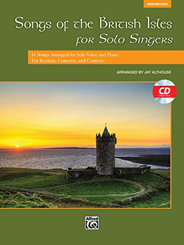 Songs of the British Isles for Solo Singers: 11 Songs Arranged for Solo Voice and Piano for Recitals, Concerts, and Contests