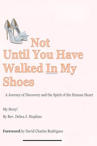 Not Until You Have Walked In My Shoes: A Journey of Discovery & The Spirit of the Human Heart