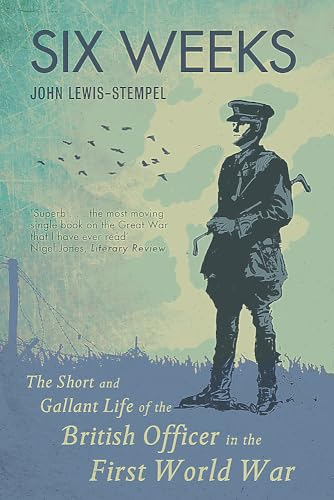 Six Weeks: The Short and Gallant Life of the British Officer in the First World War