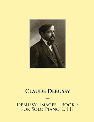 Debussy: Images - Book 2 for Solo Piano L. 111 (Samwise Music For Piano II, Band 12)