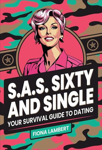 S. A. S. Sixty and Single: Your Survival Guide to Dating
