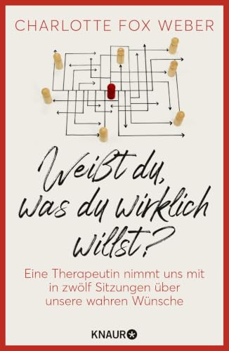 Weißt du, was du wirklich willst?: Eine Therapeutin nimmt uns mit in zwölf Sitzungen über unsere wahren Wünsche | Psychologische Lebenshilfe - Bedürfnisse erkennen und glücklich leben