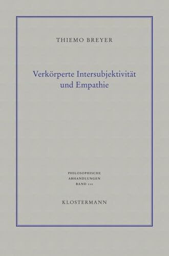 Verkörperte Intersubjektivität und Empathie: Philosophisch-anthropologische Untersuchungen (Philosophische Abhandlungen: Ab Band 86 herausgegeben von ... Steinfath und Tobias Rosefeldt, Band 110)