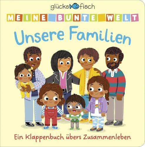 Glücksfisch: Meine bunte Welt: Unsere Familien: Ein Klappenbuch übers Zusammenleben | Mit Spielklappen für Kinder ab 2 Jahren. Pappbilderbuch zum Mitmachen und Entdecken für Kleinkinder
