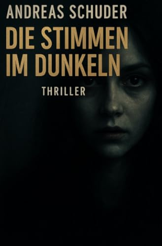 Die Stimmen im Dunkeln: Wenn das Flüstern der Vergangenheit zur tödlichen Realität wird. Ein Psychothriller über Wahnsinn, Schuld und dunkle Geheimnisse