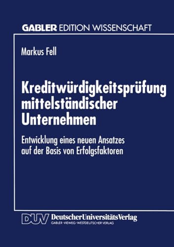Kreditwürdigkeitsprüfung Mittelständischer Unternehmen: Entwicklung Eines Neuen Ansatzes auf der Basis von Erfolgsfaktoren (German Edition)