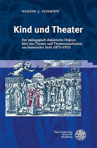 Kind und Theater: Der pädagogisch-didaktische Diskurs über das Theater und Theatersozialisation aus historischer Sicht (1871–1933) (Proszenium: Beiträge zur historischen Theaterpublikumsforschung)