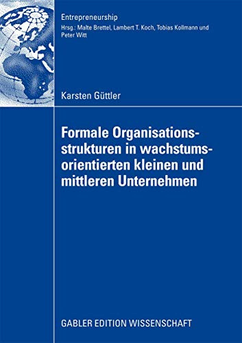 Formale Organisationsstrukturen in wachstumsorientierten kleinen und mittleren Unternehmen: Dissertation RWTH Aachen, 2008. Mit e. Geleitw. v. Malte Brettel (Entrepreneurship)